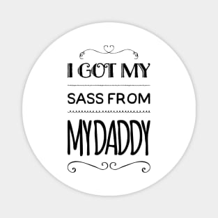 I Got My Sass From My Daddy Magnet